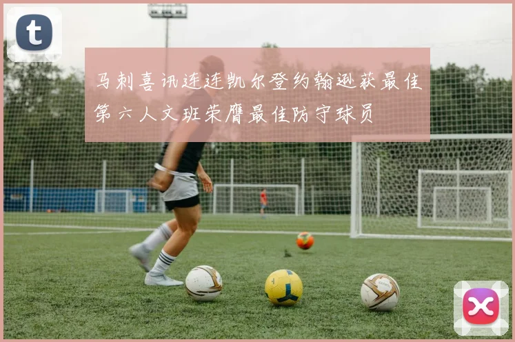 马刺喜讯连连凯尔登约翰逊获最佳第六人文班荣膺最佳防守球员